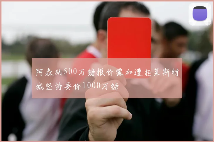 阿森纳500万镑报价蒙加遭拒莱斯特城坚持要价1000万镑