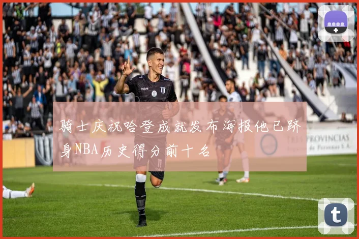 骑士庆祝哈登成就发布海报他已跻身NBA历史得分前十名